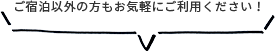 ご宿泊以外の方もお気軽にご利用ください！